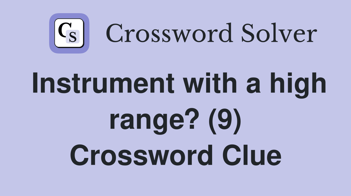 Instrument with a high range? (9) Crossword Clue Answers Crossword
